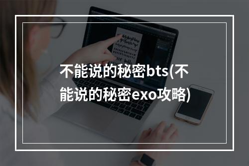 不能说的秘密bts(不能说的秘密exo攻略)