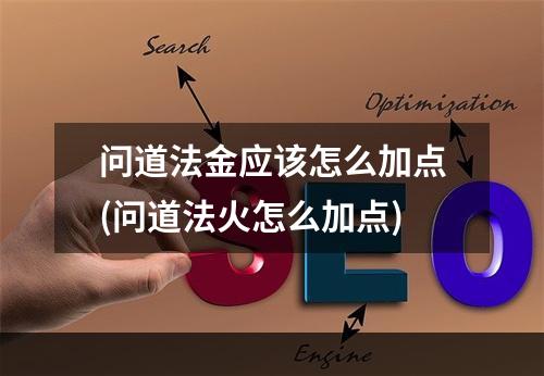 问道法金应该怎么加点(问道法火怎么加点)