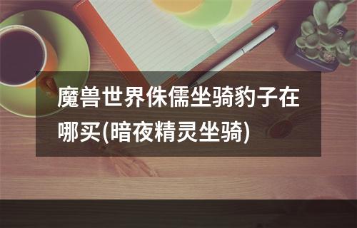 魔兽世界侏儒坐骑豹子在哪买(暗夜精灵坐骑)