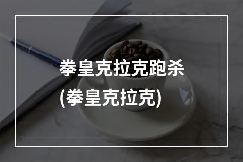 拳皇克拉克跑杀(拳皇克拉克)