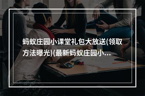 蚂蚁庄园小课堂礼包大放送(领取方法曝光)(最新蚂蚁庄园小课堂活动大揭秘(赢取丰厚奖励))