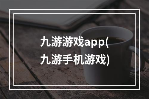 九游游戏app(九游手机游戏)