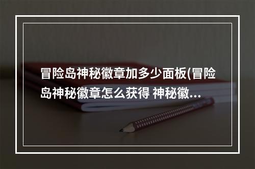 冒险岛神秘徽章加多少面板(冒险岛神秘徽章怎么获得 神秘徽章攻略)