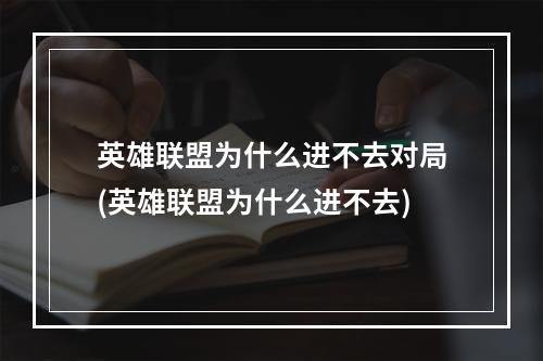 英雄联盟为什么进不去对局(英雄联盟为什么进不去)