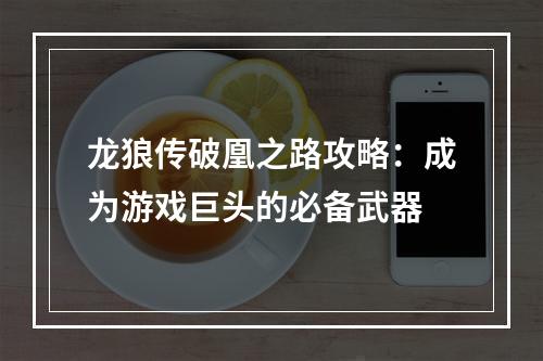 龙狼传破凰之路攻略：成为游戏巨头的必备武器