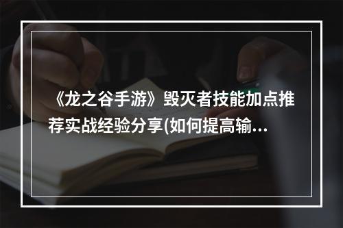 《龙之谷手游》毁灭者技能加点推荐实战经验分享(如何提高输出)