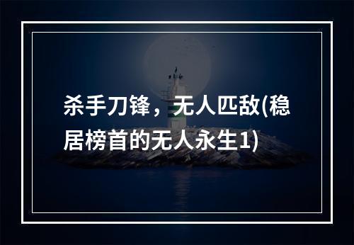 杀手刀锋，无人匹敌(稳居榜首的无人永生1)