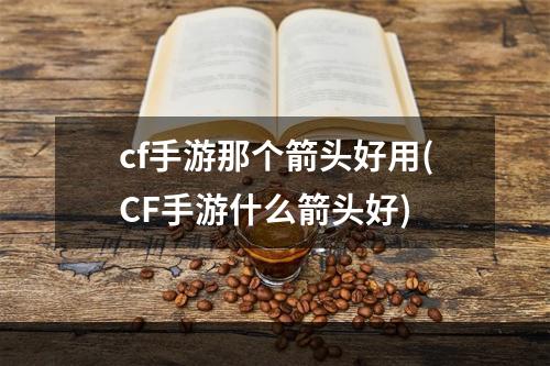 cf手游那个箭头好用(CF手游什么箭头好)