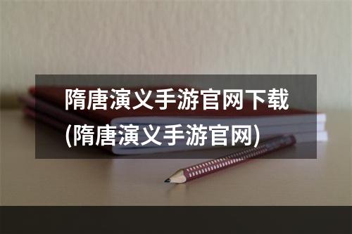 隋唐演义手游官网下载(隋唐演义手游官网)