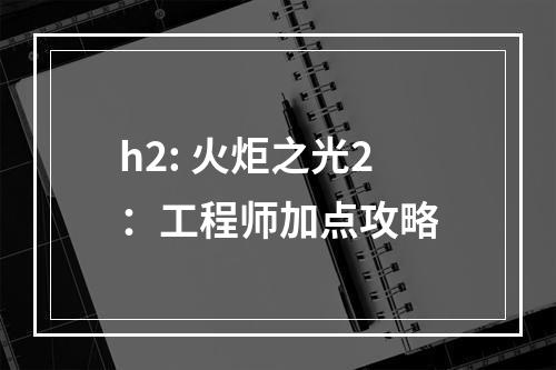 h2: 火炬之光2：工程师加点攻略