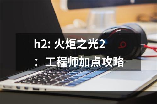 h2: 火炬之光2：工程师加点攻略