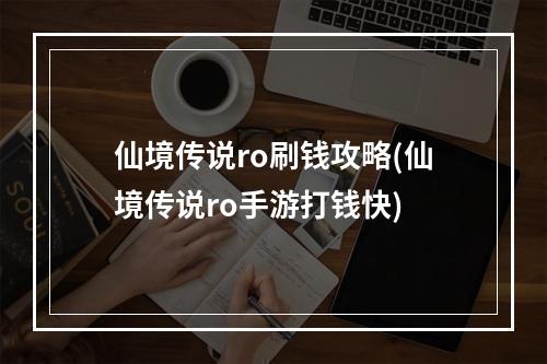 仙境传说ro刷钱攻略(仙境传说ro手游打钱快)