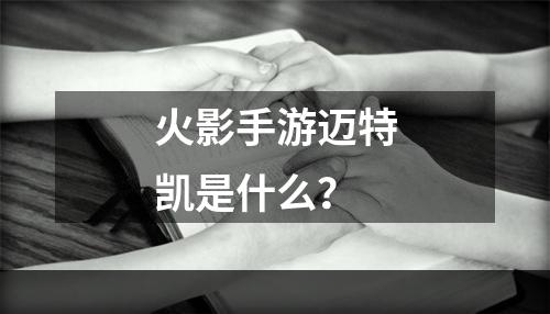 火影手游迈特凯是什么？