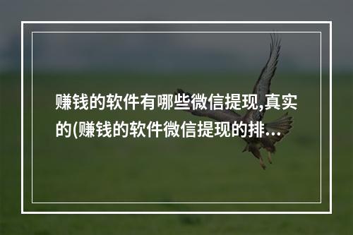 赚钱的软件有哪些微信提现,真实的(赚钱的软件微信提现的排行榜)