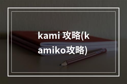 kami 攻略(kamiko攻略)