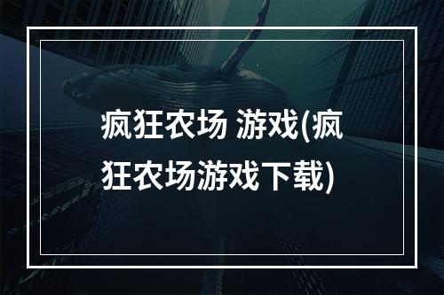 疯狂农场 游戏(疯狂农场游戏下载)