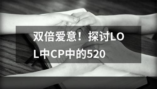 双倍爱意！探讨LOL中CP中的520