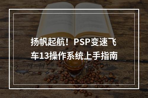 扬帆起航！PSP变速飞车13操作系统上手指南