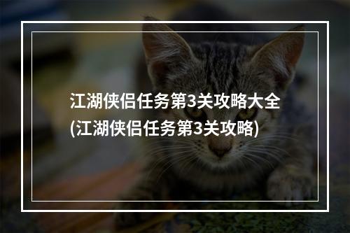 江湖侠侣任务第3关攻略大全(江湖侠侣任务第3关攻略)