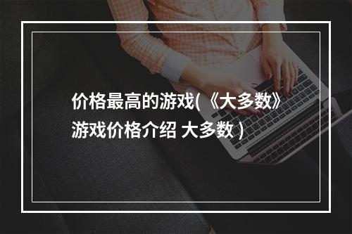 价格最高的游戏(《大多数》游戏价格介绍 大多数 )