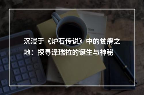 沉浸于《炉石传说》中的贫瘠之地：探寻泽瑞拉的诞生与神秘