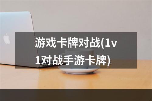 游戏卡牌对战(1v1对战手游卡牌)