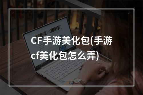 CF手游美化包(手游cf美化包怎么弄)