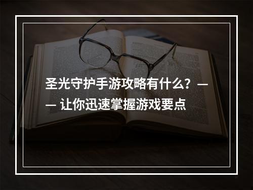 圣光守护手游攻略有什么？—— 让你迅速掌握游戏要点