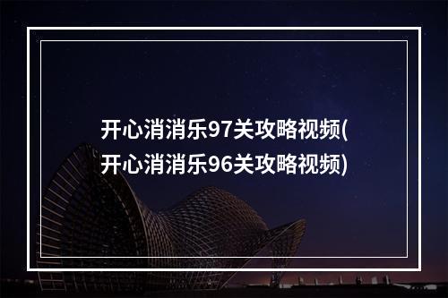 开心消消乐97关攻略视频(开心消消乐96关攻略视频)