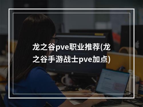 龙之谷pve职业推荐(龙之谷手游战士pve加点)