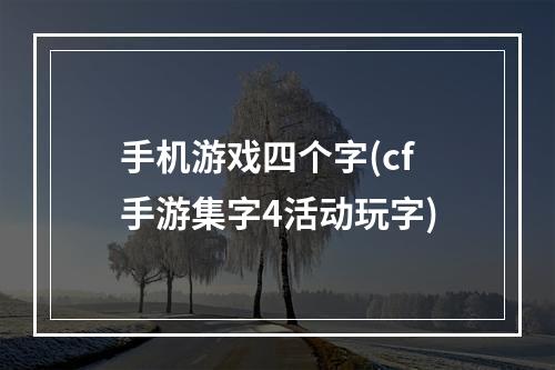 手机游戏四个字(cf手游集字4活动玩字)