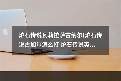 炉石传说瓦莉拉萨古纳尔(炉石传说古加尔怎么打 炉石传说英雄之书瓦莉拉古加尔)