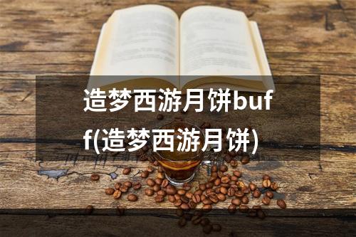 造梦西游月饼buff(造梦西游月饼)