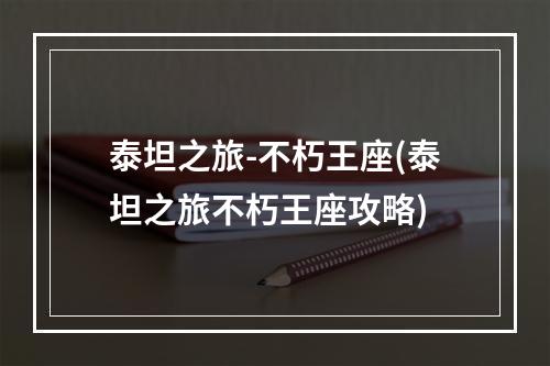 泰坦之旅-不朽王座(泰坦之旅不朽王座攻略)