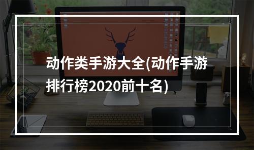 动作类手游大全(动作手游排行榜2020前十名)