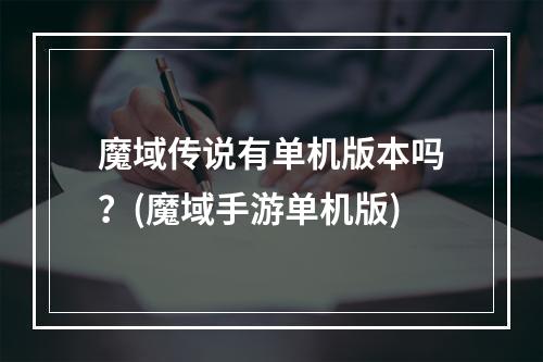 魔域传说有单机版本吗？(魔域手游单机版)