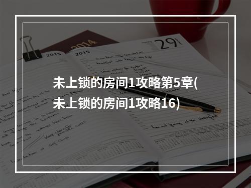 未上锁的房间1攻略第5章(未上锁的房间1攻略16)