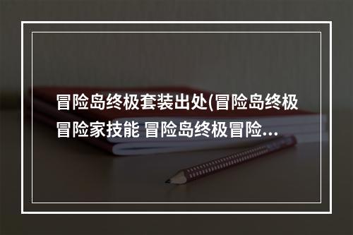 冒险岛终极套装出处(冒险岛终极冒险家技能 冒险岛终极冒险家任务)