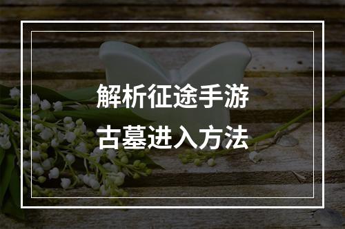 解析征途手游古墓进入方法