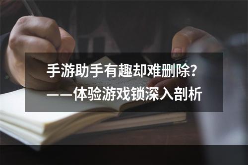 手游助手有趣却难删除？——体验游戏锁深入剖析