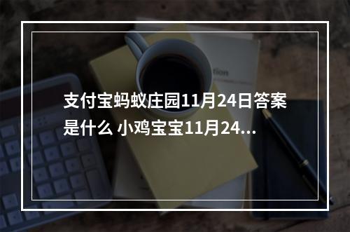 支付宝蚂蚁庄园11月24日答案是什么 小鸡宝宝11月24日