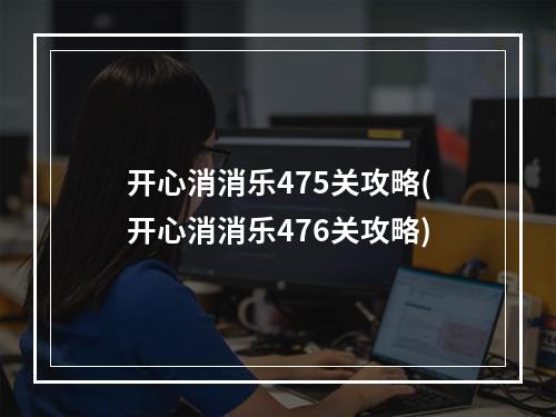 开心消消乐475关攻略(开心消消乐476关攻略)