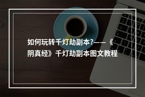 如何玩转千灯劫副本?——《阴真经》千灯劫副本图文教程