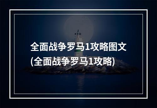 全面战争罗马1攻略图文(全面战争罗马1攻略)