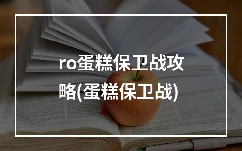 ro蛋糕保卫战攻略(蛋糕保卫战)