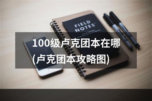 100级卢克团本在哪(卢克团本攻略图)