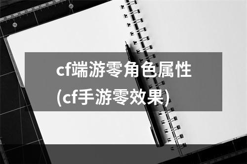 cf端游零角色属性(cf手游零效果)