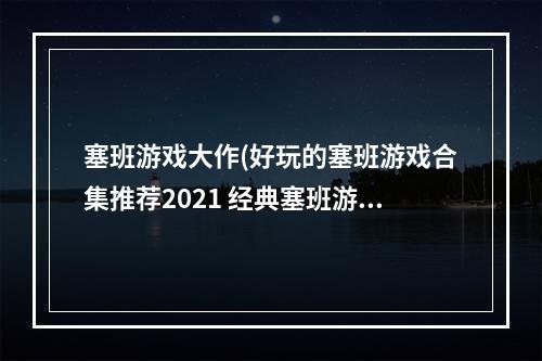 塞班游戏大作(好玩的塞班游戏合集推荐2021 经典塞班游戏热门排行榜  机)