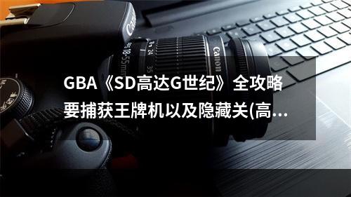 GBA《SD高达G世纪》全攻略要捕获王牌机以及隐藏关(高达世纪世界攻略)