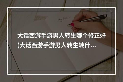 大话西游手游男人转生哪个修正好(大话西游手游男人转生转什么好)